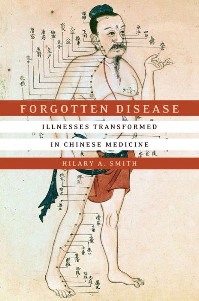 Cover for Hilary A. Smith · Forgotten Disease: Illnesses Transformed in Chinese Medicine - Studies of the Weatherhead East Asian Institute, Columbia University (Hardcover Book) (2017)