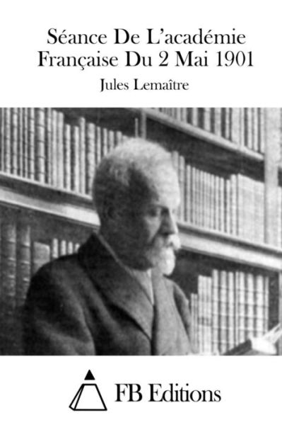 Cover for Jules Lemaitre · Seance De L'academie Francaise Du 2 Mai 1901 (Paperback Book) (2015)