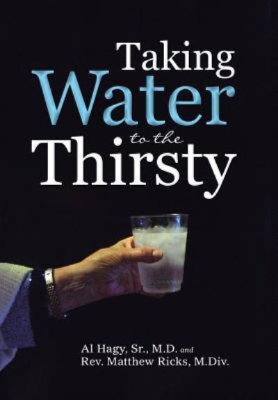 Cover for REV &amp; Matthew Ricks Al Hagy, Sr · Taking Water to the Thirsty (Hardcover Book) (2016)