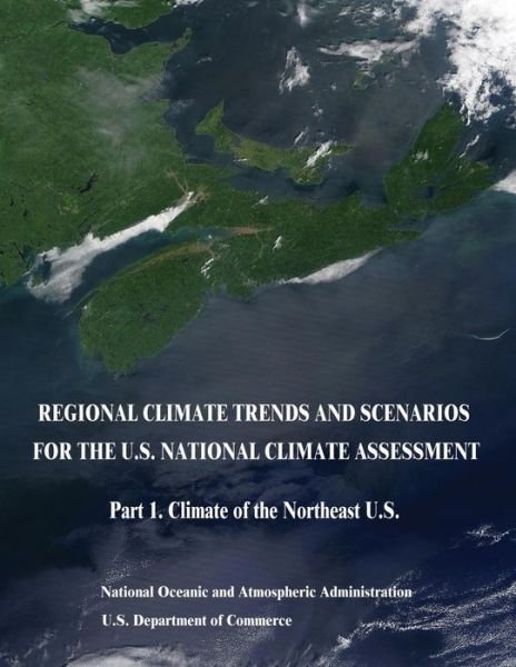Regional Climate Trends and Scenarios for the U.s. National Climate Assessment: Part 1. Climate of the Northeast U.s. - U S Department of Commerce - Böcker - Createspace - 9781514196090 - 3 juni 2015