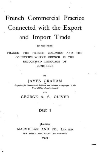 French commercial practice connected with the export and import trade to and from France, the French colonies, and the countries where French is the recognised language of commerce - James Graham - Books - Createspace Independent Publishing Platf - 9781522805090 - December 17, 2015