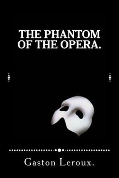The Phantom of the Opera. - Gaston LeRoux - Books - Createspace Independent Publishing Platf - 9781522933090 - December 27, 2015