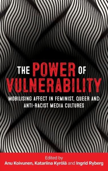 Cover for Anu Koivunen · The Power of Vulnerability: Mobilising Affect in Feminist, Queer and Anti-Racist Media Cultures (Hardcover Book) (2018)