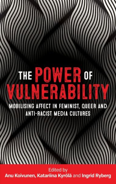 Cover for Anu Koivunen · The Power of Vulnerability: Mobilising Affect in Feminist, Queer and Anti-Racist Media Cultures (Inbunden Bok) (2018)