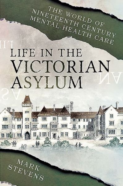 Cover for Mark Stevens · Life in the Victorian Asylum: The World of Nineteenth Century Mental Health Care (Paperback Book) (2020)