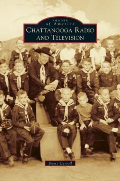 Chattanooga Radio and Television - David Carroll - Bøger - Arcadia Publishing Library Editions - 9781531658090 - 31. januar 2011