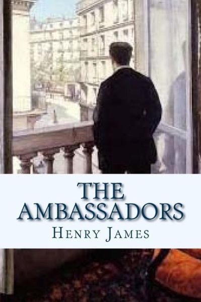 The Ambassadors - Henry James - Books - Createspace Independent Publishing Platf - 9781534909090 - June 24, 2016