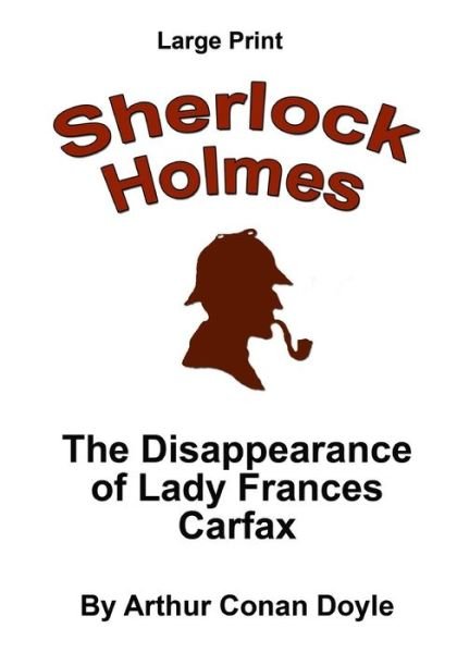The Disappearance of Lady Frances Carfax - Sir Arthur Conan Doyle - Livres - Createspace Independent Publishing Platf - 9781537429090 - 1 septembre 2016