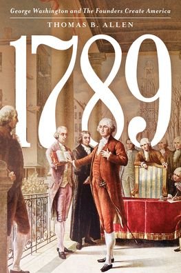 Cover for Thomas B. Allen · 1789: George Washington and the Founders Create America (Hardcover Book) (2023)