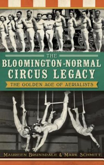 Cover for Maureen Brunsdale · The Bloomington-Normal Circus Legacy (Hardcover Book) (2013)