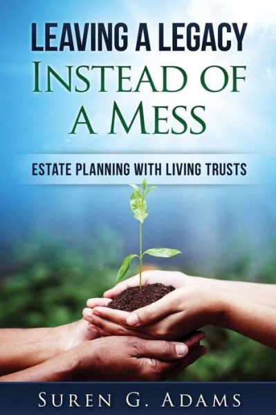 Cover for Suren G Adams · Leaving a Legacy Instead of A Mess : Estate Planning With Living Trusts (Paperback Book) (2016)