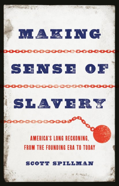 Cover for Scott Spillman · Making Sense of Slavery: America’s Long Reckoning, from the Founding Era to Today (Hardcover Book) (2025)