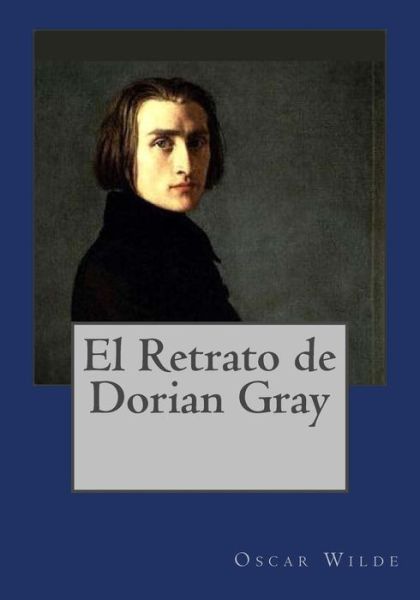 El Retrato de Dorian Gray - Oscar Wilde - Kirjat - Createspace Independent Publishing Platf - 9781544825090 - tiistai 21. maaliskuuta 2017