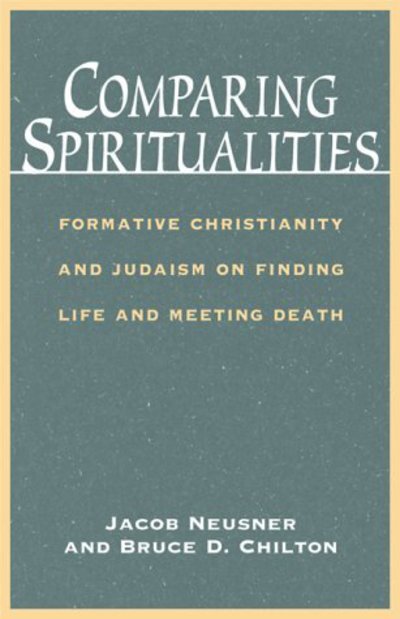 Comparing Spiritualities: Formative Christianity and Judaism on Finding Life and Meeting Death - Bruce D. Chilton - Books - Continuum International Publishing Group - 9781563383090 - May 1, 2000