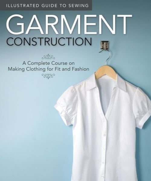 Cover for Fox Chapel Publishing · Illustrated Guide to Sewing: Garment Construction: A Complete Course on Making Clothing for Fit and Fashion (Paperback Bog) (2011)