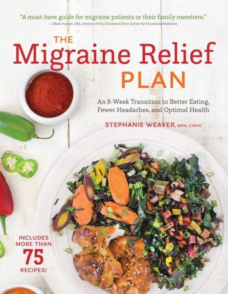 Cover for Stephanie Weaver · The Migraine Relief Plan: An 8-Week Transition to Better Eating, Fewer Headaches, and Optimal Health (Paperback Book) (2017)