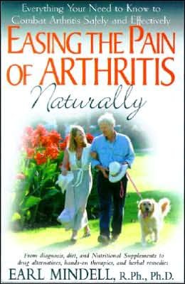 Cover for Mindell, Earl (Earl Mindell) · Easing the Pain of Arthritis Naturally: Everything You Need to Know to Combat Arthritis Safely and Effectively (Paperback Book) (2005)