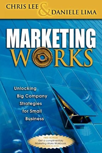 Cover for Chris H Lee · Marketing Works: Unlocking Big Company Strategies for Small Business (Paperback Book) (2006)