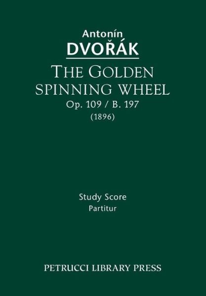 Cover for Antonin Dvorak · The Golden Spinning Wheel, Op. 109 / B. 197: Study Score (Paperback Bog) (2013)