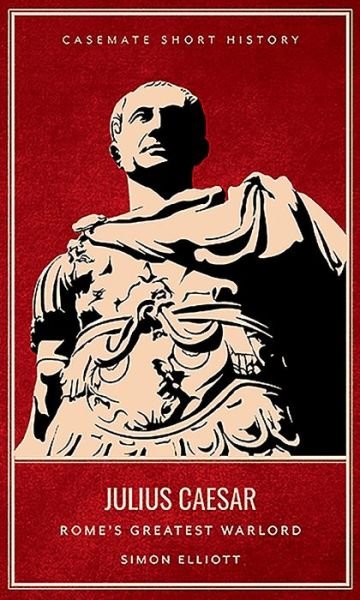Cover for Simon Elliott · Julius Caesar: Rome'S Greatest Warlord - Casemate Short History (Hardcover bog) (2019)