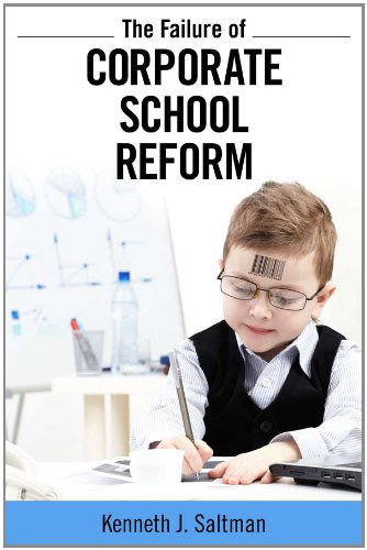 Cover for Kenneth J. Saltman · Failure of Corporate School Reform - Critical Interventions (Hardcover Book) (2012)