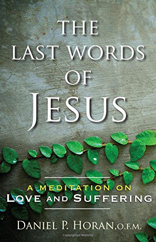 Cover for Daniel P. Horan · The Last Words of Jesus: a Meditation on Love and Suffering (Paperback Book) (2013)