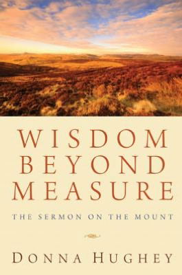 Wisdom Beyond Measure: the Sermon on the Mount - Donna Hughey - Książki - Wipf & Stock Pub - 9781620323090 - 14 sierpnia 2012