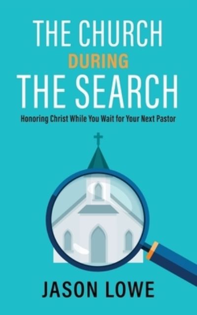 Cover for Jason Lowe · The Church During the Search: Honoring Christ While You Wait for Your Next Pastor (Pocketbok) (2021)