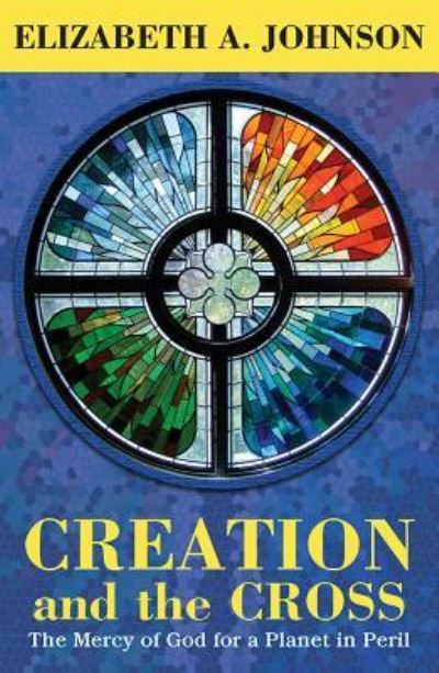 Cover for Elizabeth A. Johnson · Creation and the Cross: The Mercy of God for a Planet in Peril (Paperback Book) (2019)