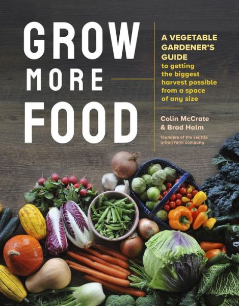 Cover for Brad Halm · Grow More Food: A Vegetable Gardener's Guide to Getting the Biggest Harvest Possible from a Space of Any Size (Paperback Book) (2022)