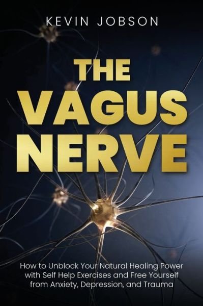 Cover for Kevin Jobson · The Vagus Nerve: How to Unblock Your Natural Healing Power with Self Help Exercises and Free Yourself from Anxiety, Depression, and Trauma (Taschenbuch) (2020)