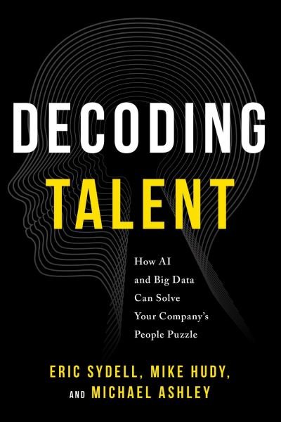 Cover for Eric Sydell · Decoding Talent: How AI and Big Data Can Solve Your Company's People Puzzle (Pocketbok) (2022)