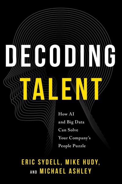 Cover for Eric Sydell · Decoding Talent: How AI and Big Data Can Solve Your Company's People Puzzle (Paperback Book) (2022)