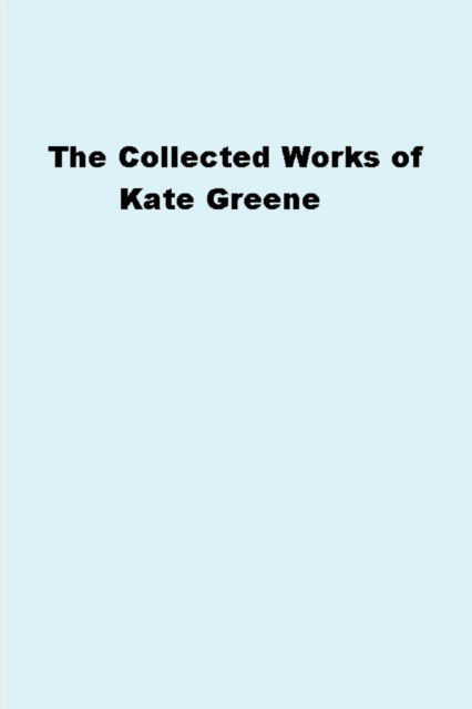 Cover for Kate Greene · Collected Works of Kate Greene (Buch) (2021)