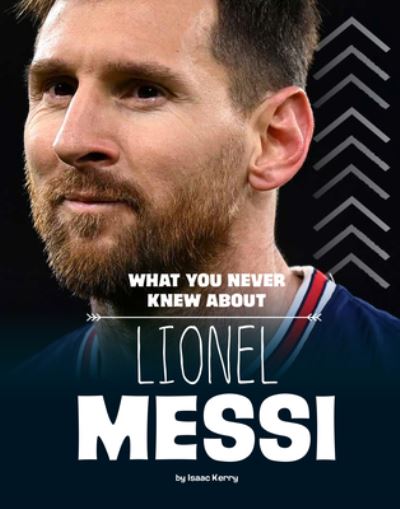 Cover for Isaac Kerry · What You Never Knew about Lionel Messi (Hardcover Book) (2023)