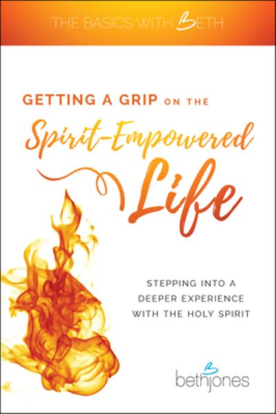 Getting a Grip on the Spirit-Empowered Life - Beth Jones - Books - Harrison House - 9781680314090 - December 17, 2019