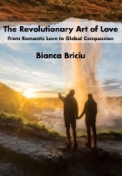 Cover for Bianca Briciu · The Revolutionary Art of Love: From Romantic Love to Global Compassion (Hardcover Book) (2021)