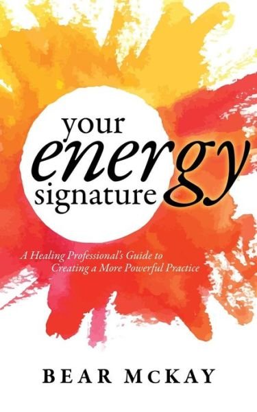 Cover for Bear McKay · Your Energy Signature: A Healing Professional's Guide to Creating a More Powerful Practice (Paperback Book) (2018)