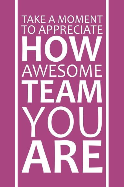Cover for Rainbowpen Publishing · Take A Moment To Appreciate How Awesome Team You Are (Paperback Book) (2019)