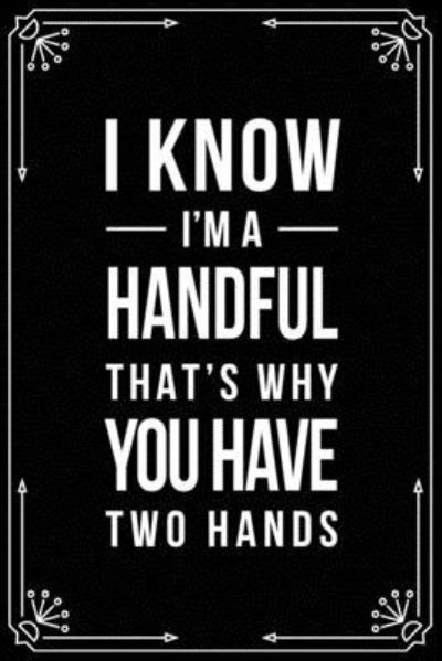 Cover for Bfsc Publishing · I Know I'm a Handful, That's Why You Have Two Hands (Paperback Book) (2019)