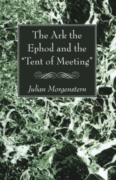 Ark the Ephod and the Tent of Meeting - Julian Morgenstern - Books - Wipf & Stock Publishers - 9781725293090 - March 24, 2022