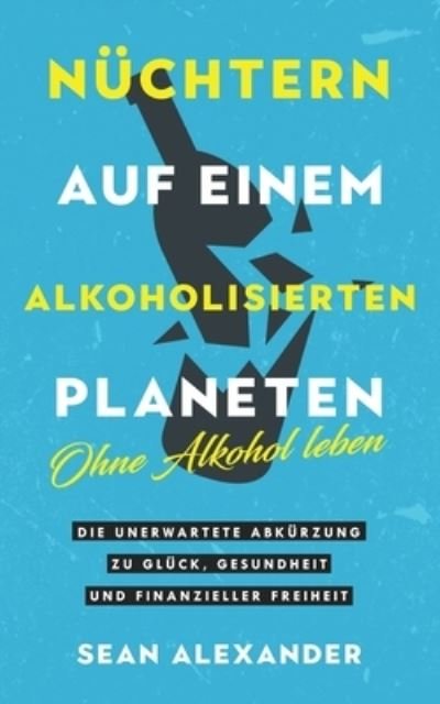 Cover for Seán Alexander · Nüchtern Auf Einem Alkoholisierten Planeten : Ohne Alkohol Leben (Book) (2023)