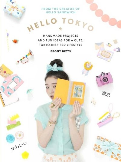 Cover for Ebony Bizys · Hello Tokyo: Handmade projects and fun ideas for a cute, Tokyo-inspired lifestyle (Taschenbuch) (2015)