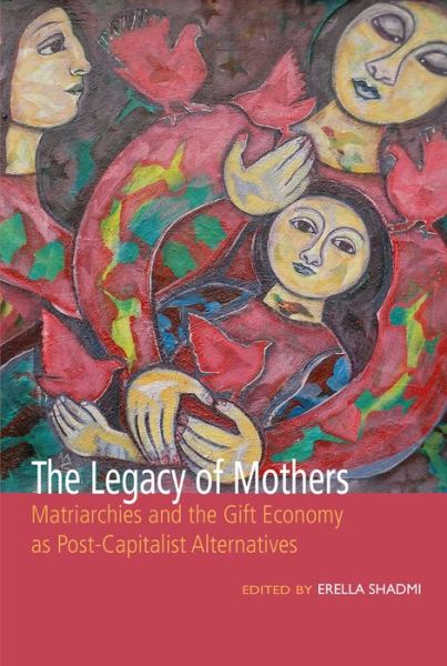 The Legacy of Mothers: Matriarchies and the Gift Economy as Post Capitalist Alternatives - Inanna Publications -  - Books - Inanna Publications and Education Inc. - 9781771337090 - March 14, 2022