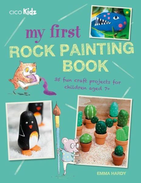 My First Rock Painting Book: 35 Fun Craft Projects for Children Aged 7+ - Emma Hardy - Bøger - Ryland, Peters & Small Ltd - 9781782496090 - 12. juni 2018