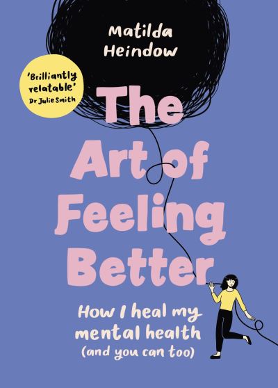 Cover for Matilda Heindow · The Art of Feeling Better: How I heal my mental health (and you can too) (Hardcover Book) (2023)