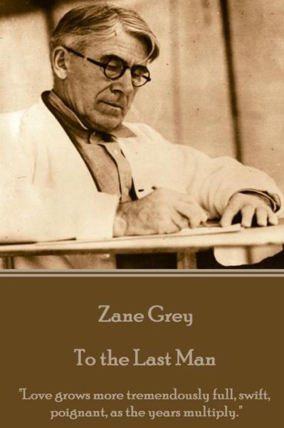 Zane Grey - To the Last Man - Zane Grey - Książki - Horse's Mouth - 9781785437090 - 22 kwietnia 2016