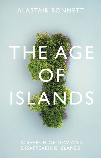 Cover for Alastair Bonnett · The Age of Islands: In Search of New and Disappearing Islands (Inbunden Bok) [Main edition] (2020)