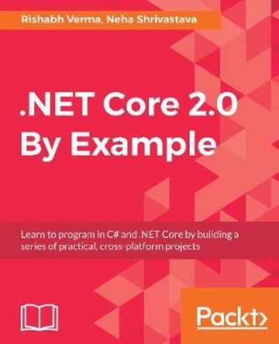 Cover for Rishabh Verma · .NET Core 2.0 By Example: Learn to program in C# and .NET Core by building a series of practical, cross-platform projects (Paperback Book) (2018)