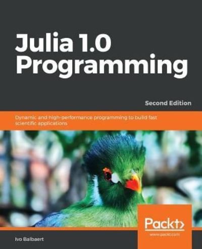 Cover for Ivo Balbaert · Julia 1.0 Programming: Dynamic and high-performance programming to build fast scientific applications, 2nd Edition (Paperback Bog) [2 Revised edition] (2018)